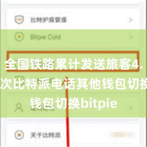 全国铁路累计发送旅客4.23亿人次比特派电话其他钱包切换bitpie