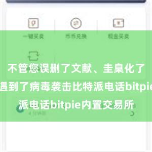 不管您误删了文献、圭臬化了硬盘仍是遇到了病毒袭击比特派电话bitpie内置交易所