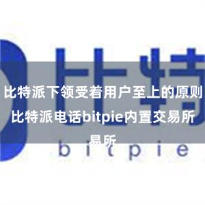 比特派下领受着用户至上的原则比特派电话bitpie内置交易所