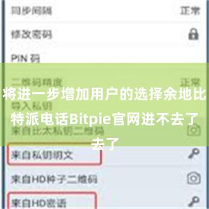 将进一步增加用户的选择余地比特派电话Bitpie官网进不去了