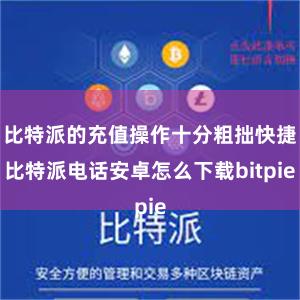 比特派的充值操作十分粗拙快捷比特派电话安卓怎么下载bitpie